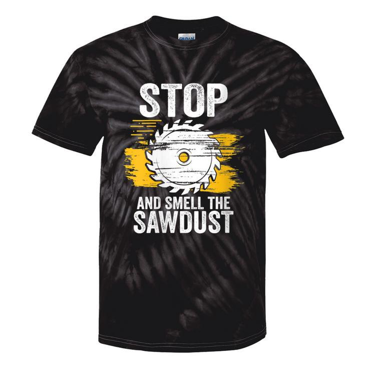Carpentry Stop And Smell The Sawdust Working Carpenter Tie-Dye T-shirts