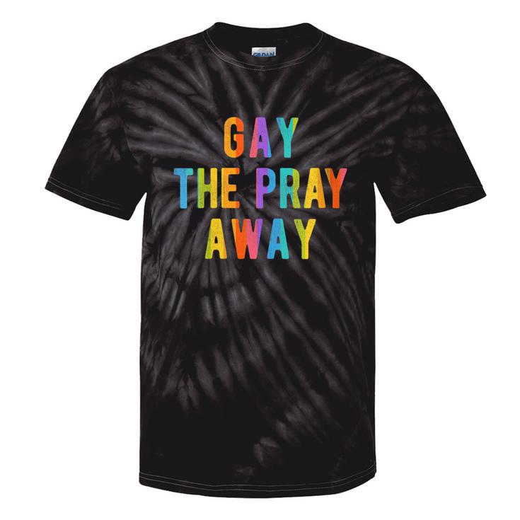 Gay The Pray Away Lgbtq Pride Quote Saying Meme Tie-Dye T-shirts