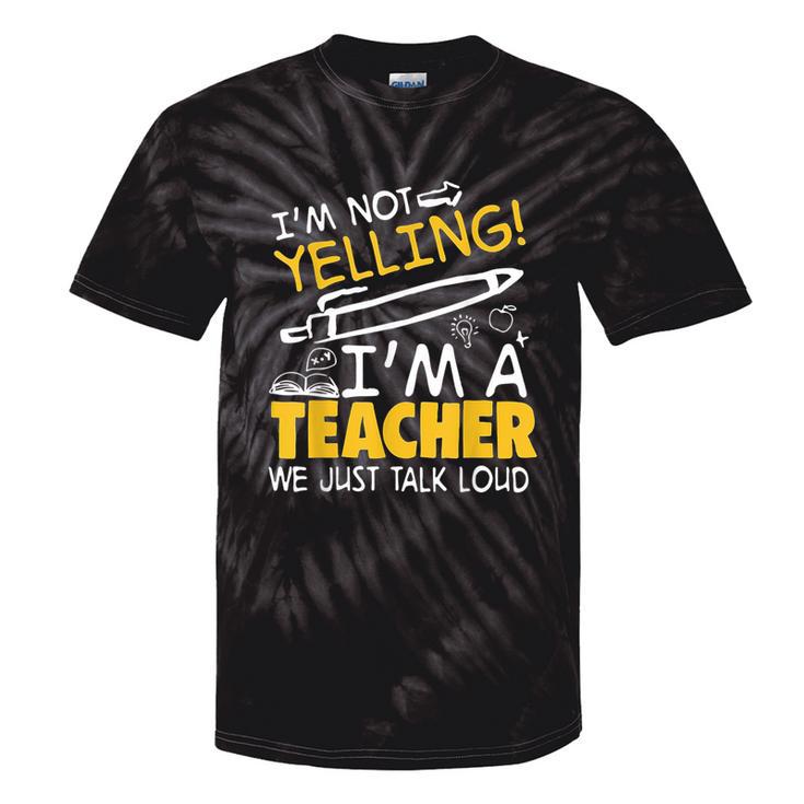 I Am Not Yelling I Am A Teacher We Just Talk Loud Tie-Dye T-shirts