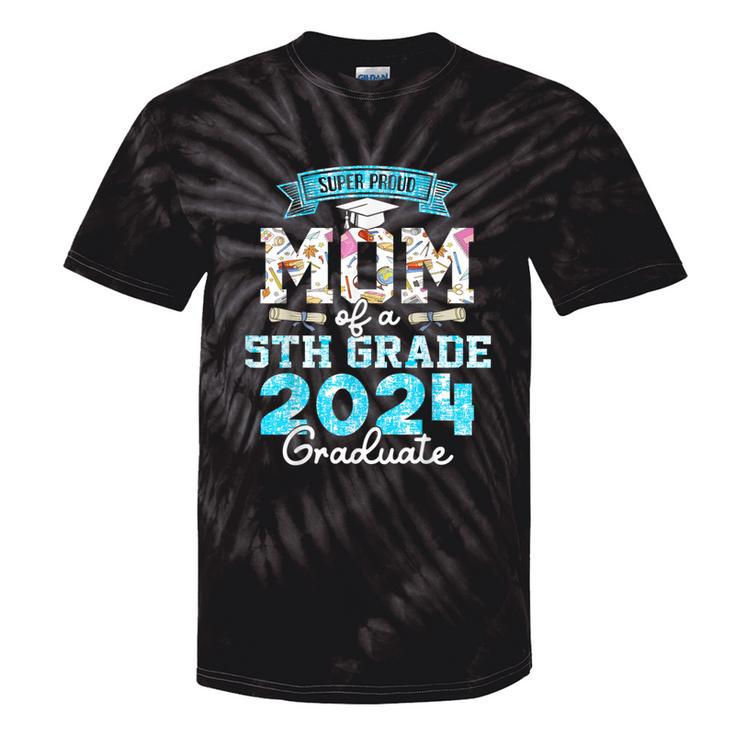 Proud Mom Of A Class Of 2024 5Th Grade Graduate Tie-Dye T-shirts