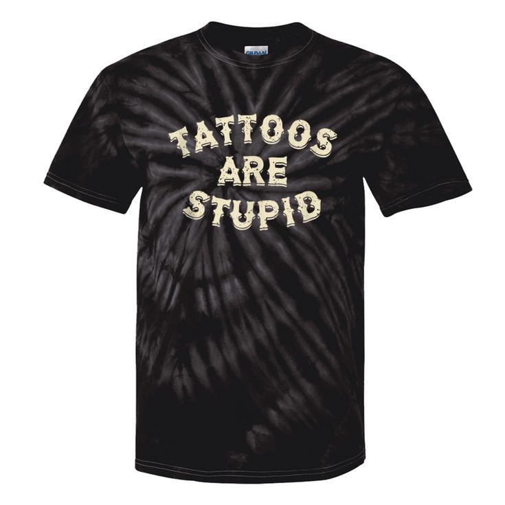 Tattoos Are Stupid Sarcastic Ink Addict Tattooed Tie-Dye T-shirts