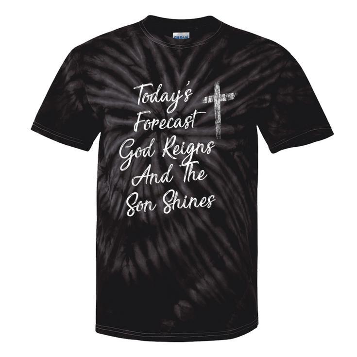 Today's Forecast God Reigns And The Son Shines Christian Tie-Dye T-shirts