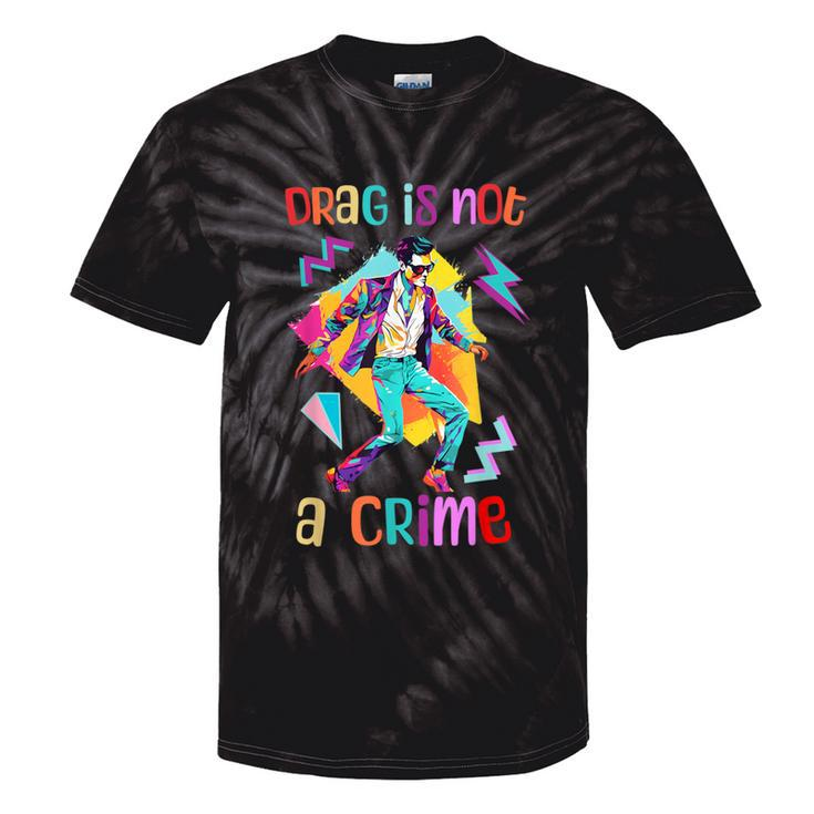 90S Retro Drag Is Not A Crime Drag King Queen Lgbtq Equality Tie-Dye T-shirts