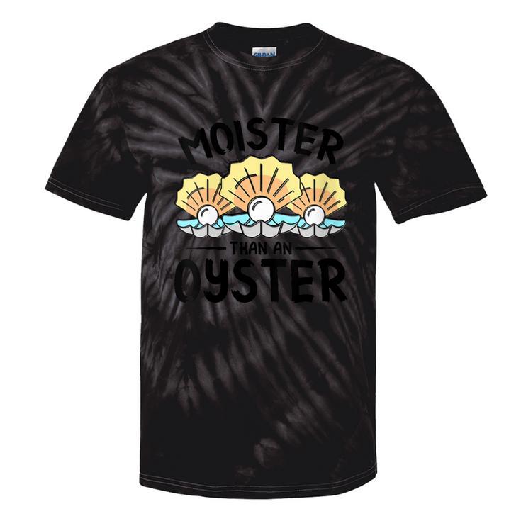 Moister Than An Oyster Ostreidae Clam Mussels Oysters Oyster Tie-Dye T-shirts