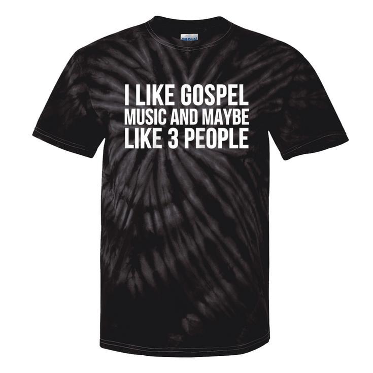 I Like Gospel Music And Maybe Like 3 People Christian Tie-Dye T-shirts