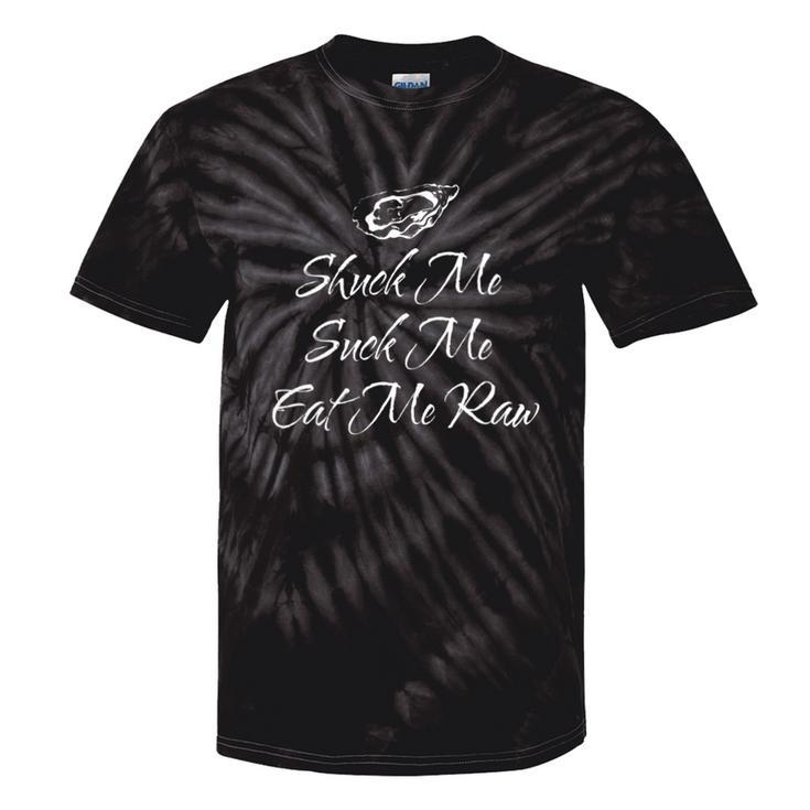 Shuck Me Suck Me Eat Me Raw Sarcastic Oyster Shucking Tie-Dye T-shirts