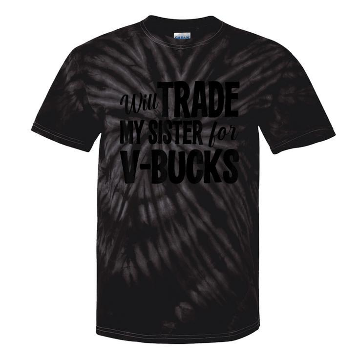 Will Trade My Sister For V-Bucks Video Game Player Tie-Dye T-shirts