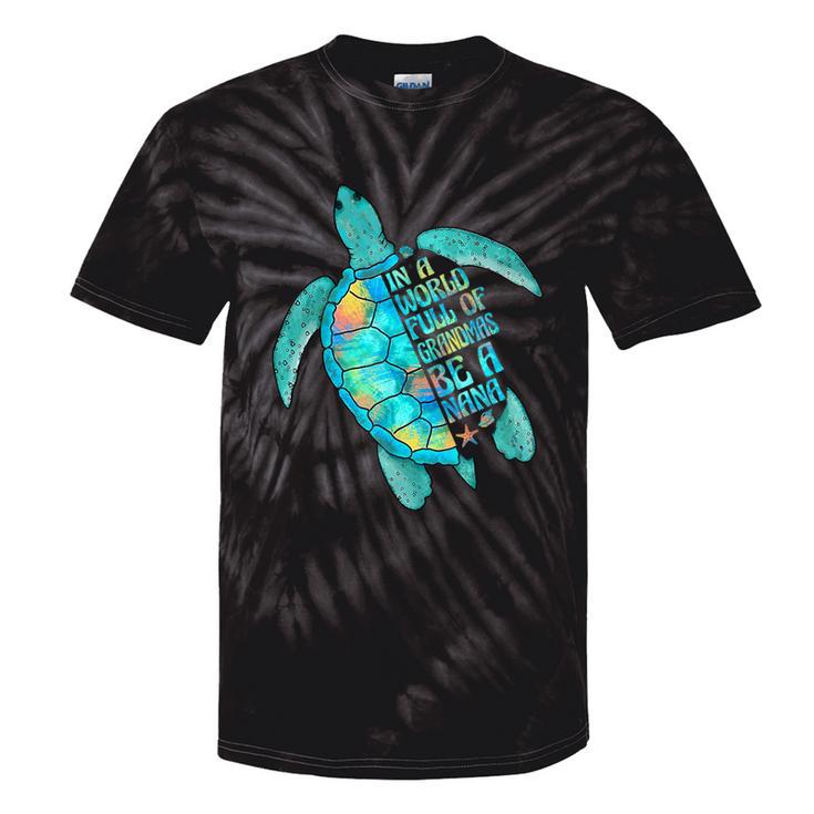 In A World Full Of Grandmas Be A Nana Sea Turtle Tie-Dye T-shirts