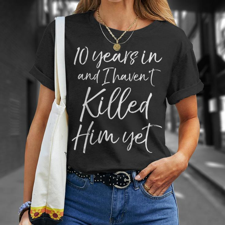 10Th Anniversary 10 Years In And I Haven't Killed Him Yet T-Shirt Gifts for Her
