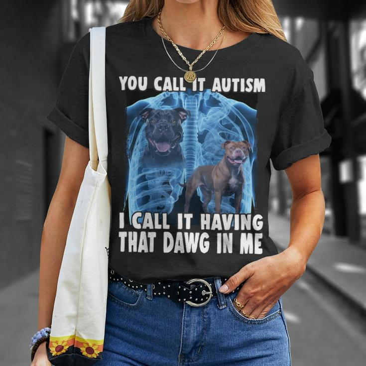 You Call It Autism I Call It Having That Dawg In Me T-Shirt Gifts for Her