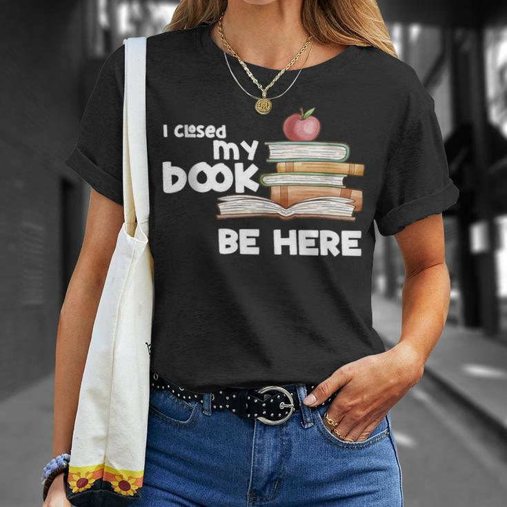 I Closed My Book To Be Here Books Reader & Book Lover T-Shirt Gifts for Her