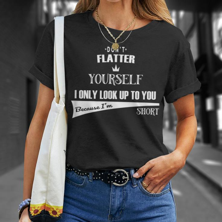 Don't Flatter Yourself I Look Up To You As I'm Short T-Shirt Gifts for Her