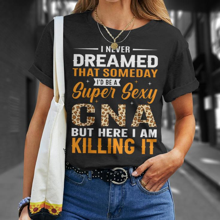 I Never Dreamed That Someday I'd Be A Super Sexy Cna But T-Shirt Gifts for Her