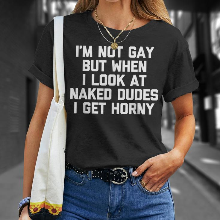 I'm Not Gay But When I Look At Naked Dudes I Get Horny T-Shirt Gifts for Her