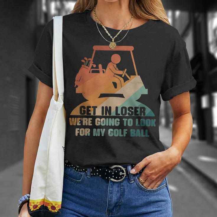 Get In Loser Golf We're Going To Look For My Golf Ball T-Shirt Gifts for Her