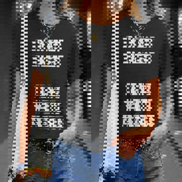 No Soy Racista Tengo Amigos Blancos Igualdad Detener El Odio Camiseta unisex Regalos para ella