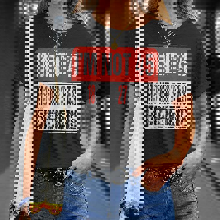 No Tengo 45 Tengo 18 Con 27 Años De Experiencia Camiseta unisex Regalos para ella