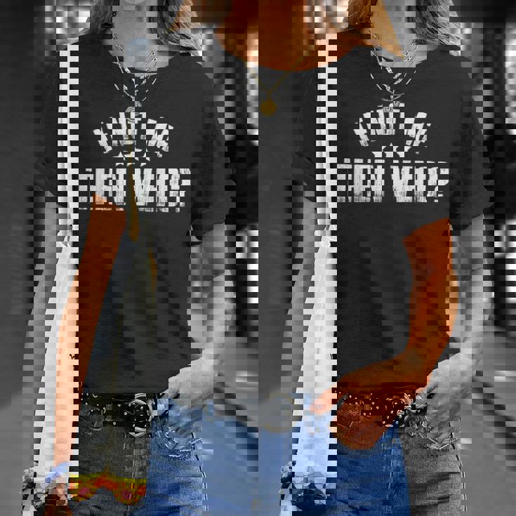 If Not Me Then Who T-Shirt Gifts for Her