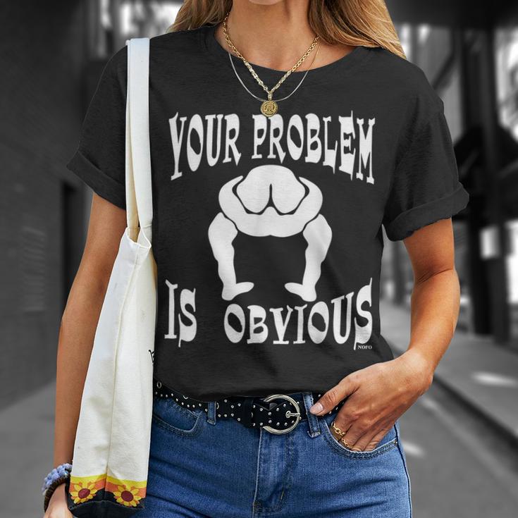 Your Problem Is Obvious Your Head Is Up Your Ass T-Shirt Gifts for Her