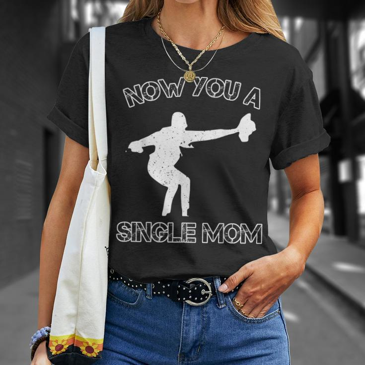 Now You A Single Mom T-Shirt Gifts for Her