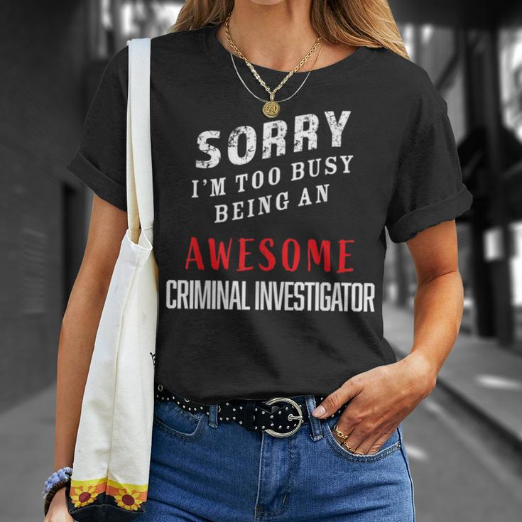 Sorry I'm Too Busy Being An Awesome Criminal Investigator T-Shirt Gifts for Her