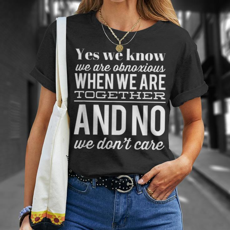 Yes We Know We Are Obnoxious When We Are Together T-Shirt Gifts for Her