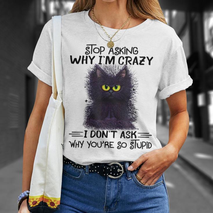 Black Cat Stop Asking Why I'm Crazy I Don't Ask Stupid T-Shirt Gifts for Her