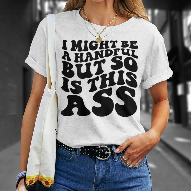 I Might Be A Handful But So Is This Ass On Back T-Shirt Gifts for Her