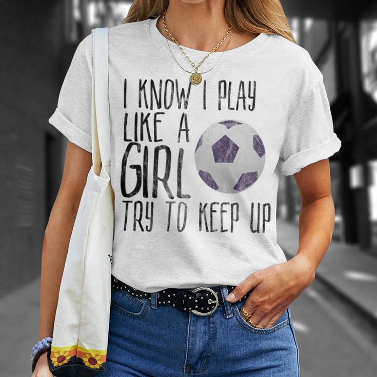 I Know I Play Like A Girl Soccer Try To Keep Up T-Shirt Gifts for Her