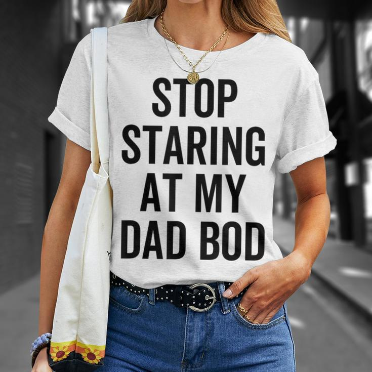Stop Staring At My Dad Bod Dad Body Father's Day T-Shirt Gifts for Her