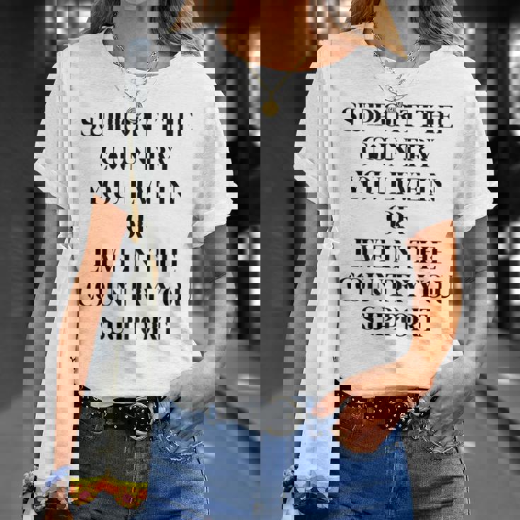 Support The Country You Live In Or Live In The Country You T-Shirt Gifts for Her
