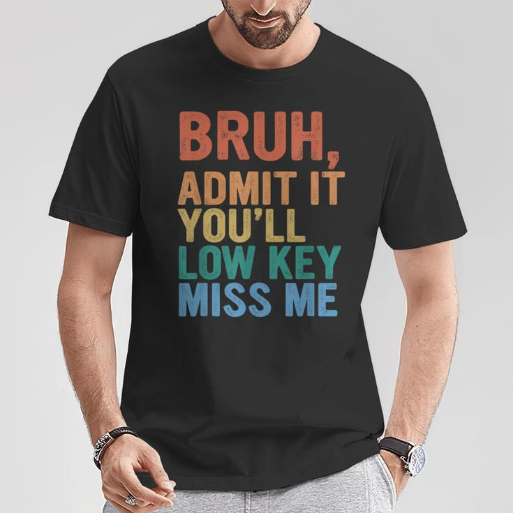 Admit It You'll Low Key Miss Me Bruh Last Day Of School T-Shirt Funny Gifts