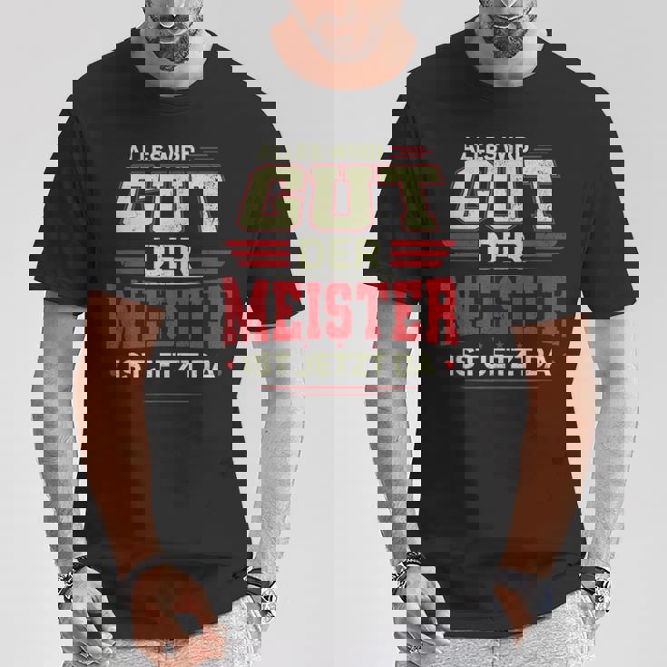 Alles Wird Gut Der Meister Ist Jetzt Da Handwerk Meister T-Shirt Lustige Geschenke