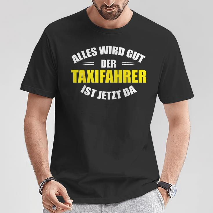 Alles Wird Gut Der Taxfahrer Ist Jetzt Da Taxi T-Shirt Lustige Geschenke