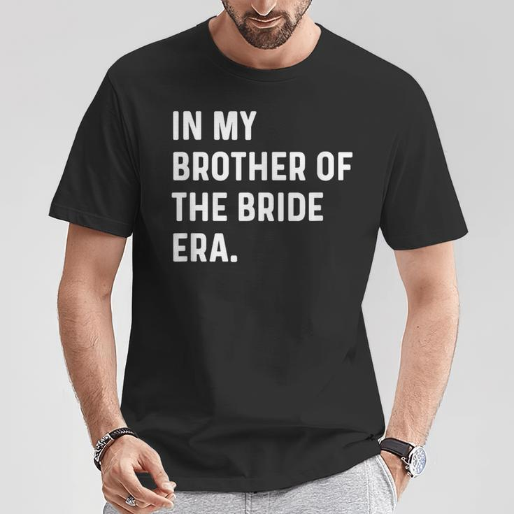 In My Brother Of The Bride Era Wedding Bachelor T-Shirt Funny Gifts