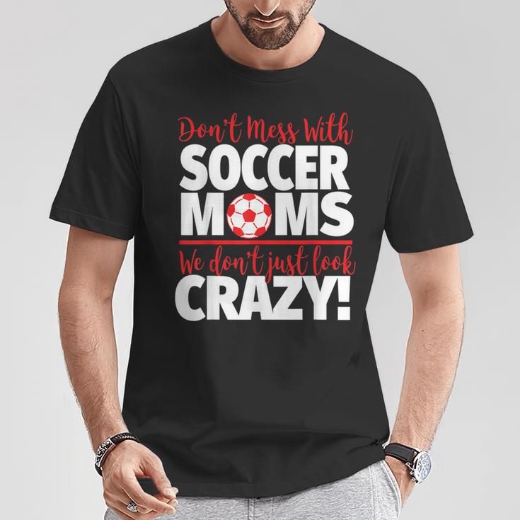 Crazy Soccer Mom We Don't Just Look Crazy T-Shirt Unique Gifts