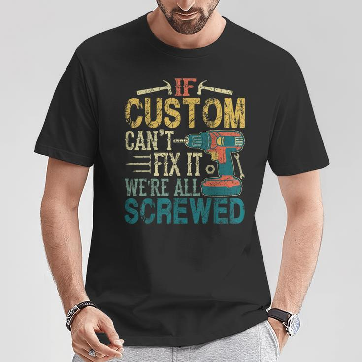 If Custom Can't Fix It We're All Screwed Fathers T-Shirt Funny Gifts