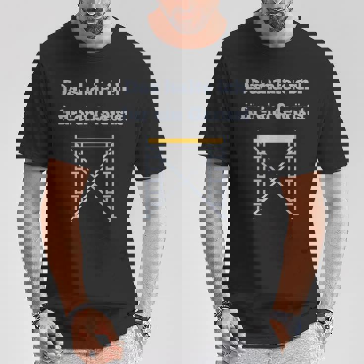 Das Halte Ich Für Ein Gerüst Handwerker Baustellen Geselle T-Shirt Lustige Geschenke