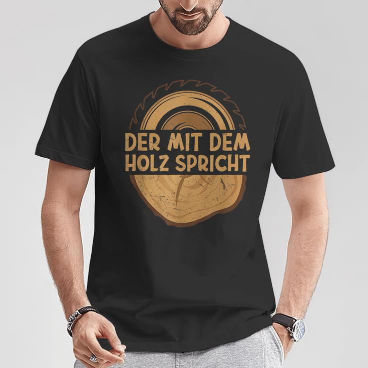 Der Mit Dem Holz Sprechen Säge Der Mit Dem Holz S T-Shirt Lustige Geschenke