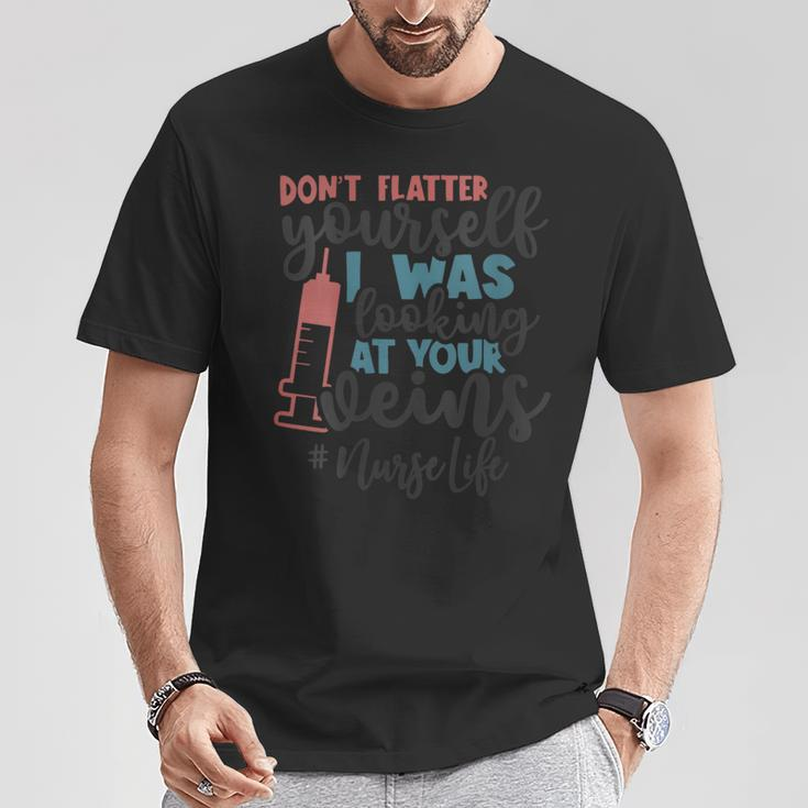 Don't Flatter Yourself I Was Looking At Your Veins Nurse T-Shirt Unique Gifts