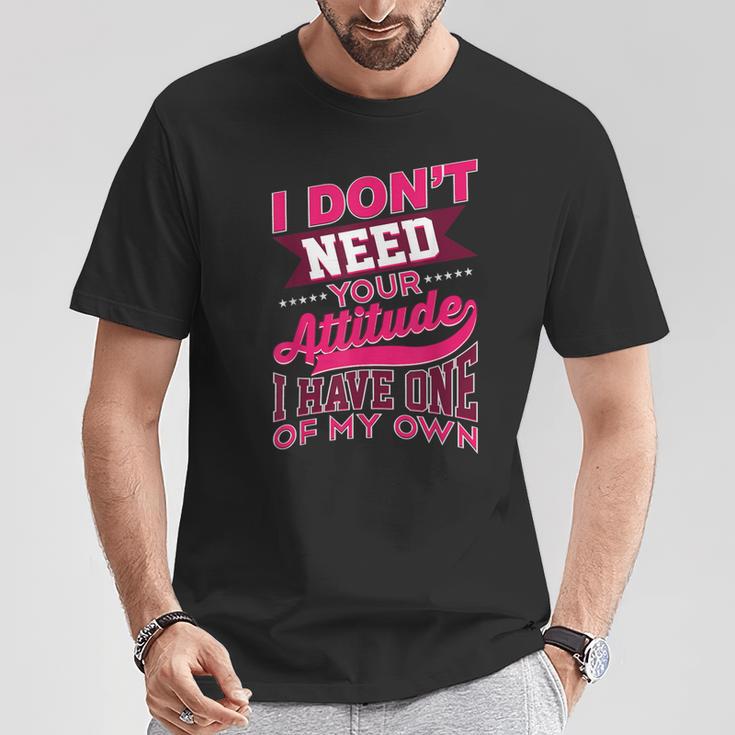 I Don't Need Your Attitude I Have One Of My Own T-Shirt Unique Gifts