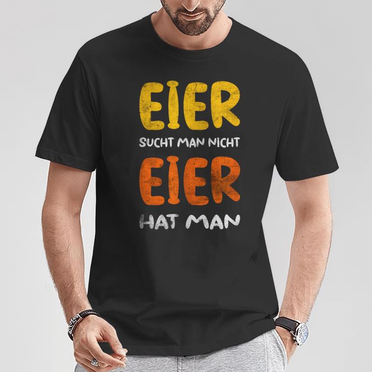 Eier Sucht Man Nicht Eier Hat Man T-Shirt Lustige Geschenke