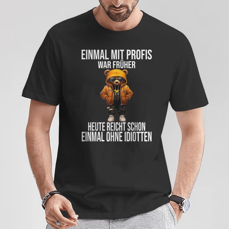 Einmal Mit Profis War Früher Heute Reicht Schon Teddybär T-Shirt Lustige Geschenke