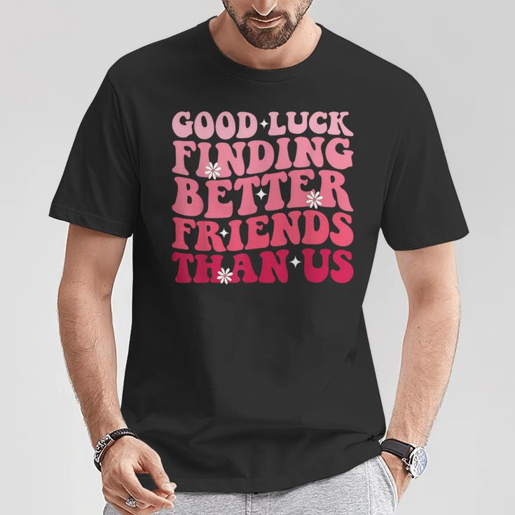 Best Friend Good Luck Finding Better Friends Than Us T-Shirt Unique Gifts