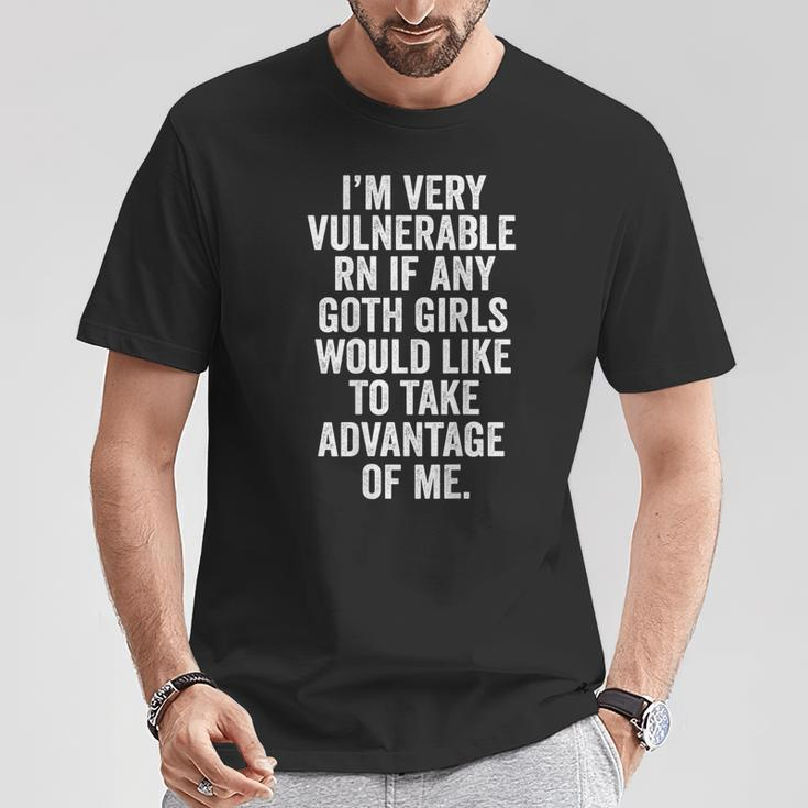 I'm Very Vulnerable Rn If Any Goth Girls On Back T-Shirt Funny Gifts