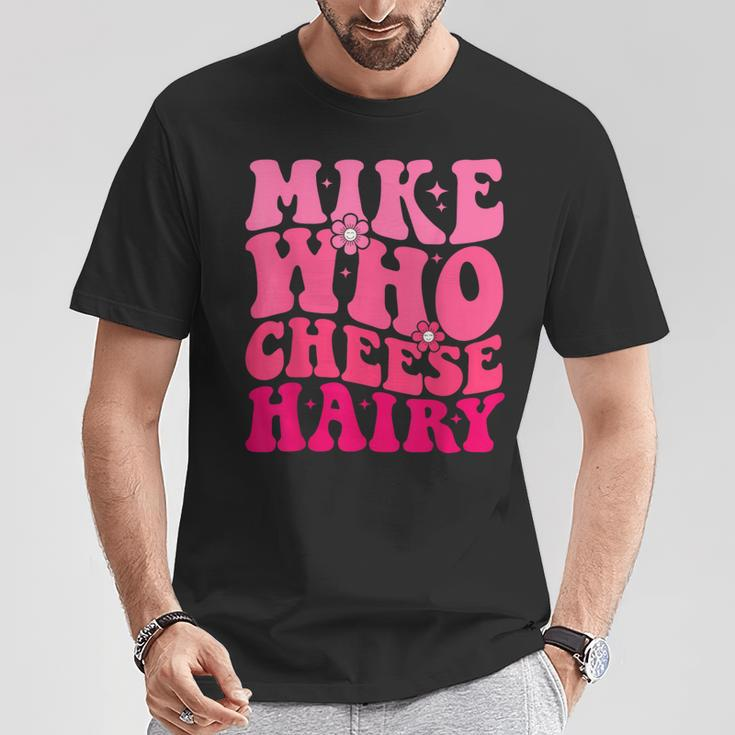 Mike Who Cheese Hairy For Father's Day Mother's Day T-Shirt Funny Gifts
