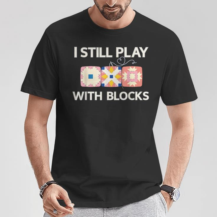 I Still Play With Blocks Quilter Quilting Quilt Sewing T-Shirt Unique Gifts