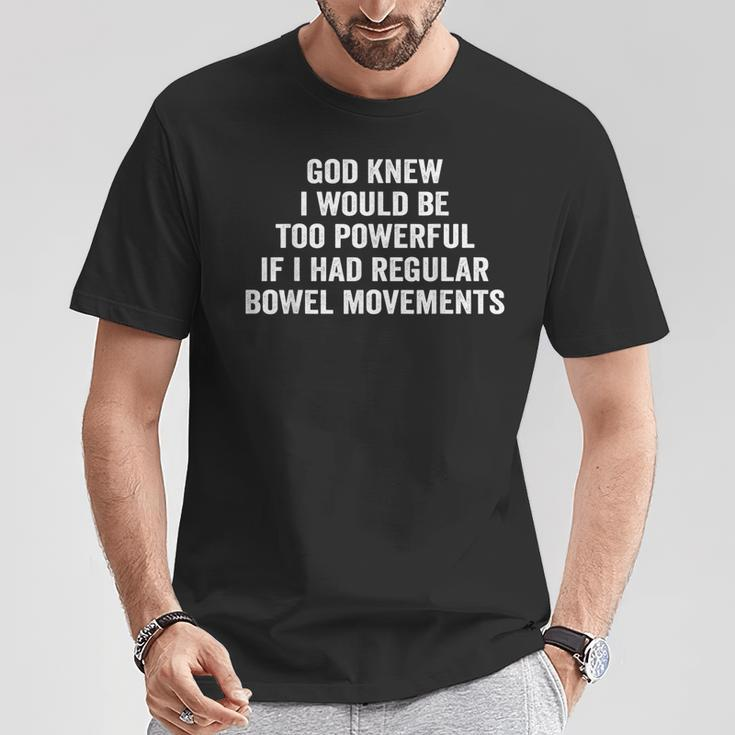 God Knew I Would Be Too Powerful If I Had Regular Bowel Move T-Shirt Unique Gifts