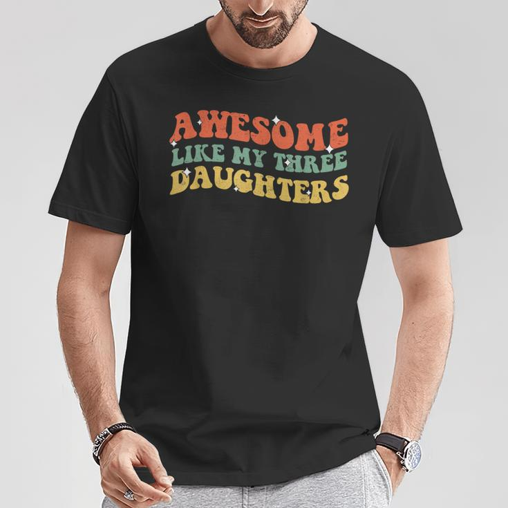 Groovy Awesome Like My Three Daughters Fathers Day Daddy T-Shirt Funny Gifts