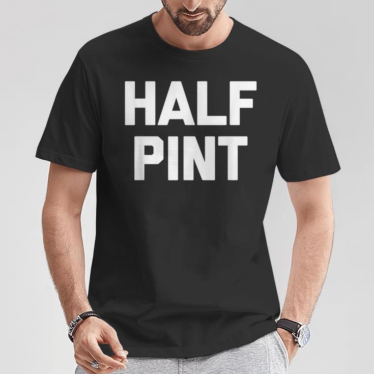 Half Pint Saying Sarcastic Novelty Cute Short T-Shirt Unique Gifts